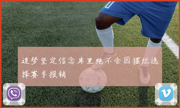 追梦坚定信念库里绝不会因摆烂选择赛季报销